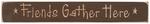 Friends Gather Here Wood Sign